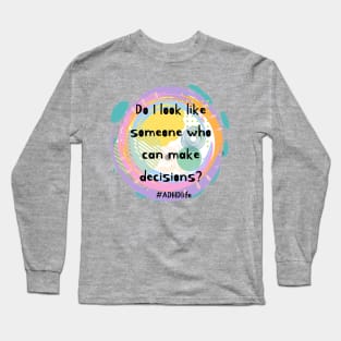 Do I look like I can make decisions adhd awareness Long Sleeve T-Shirt